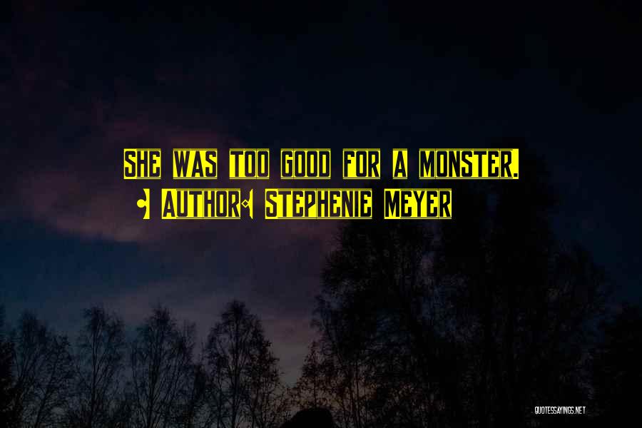 Stephenie Meyer Quotes: She Was Too Good For A Monster.