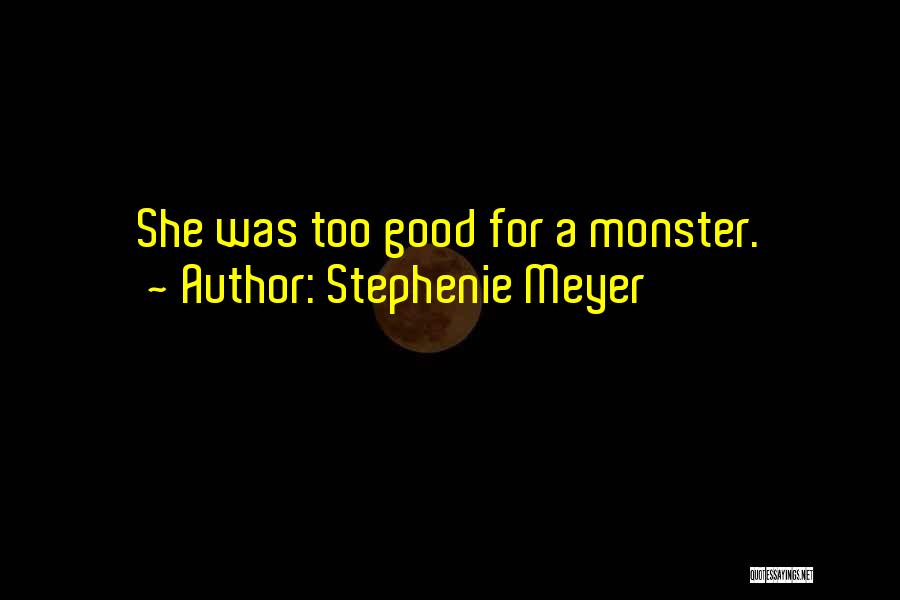 Stephenie Meyer Quotes: She Was Too Good For A Monster.
