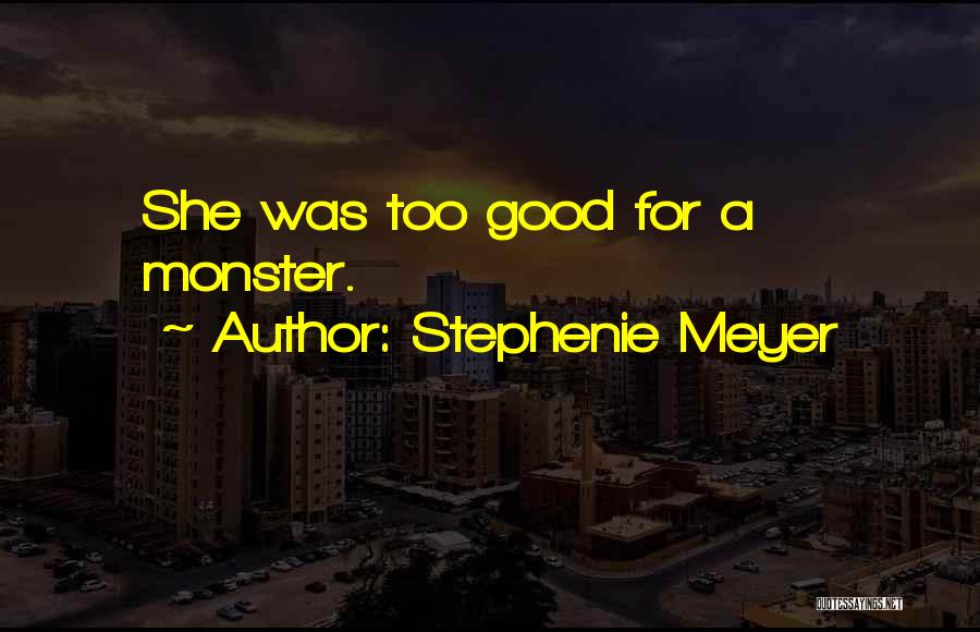 Stephenie Meyer Quotes: She Was Too Good For A Monster.