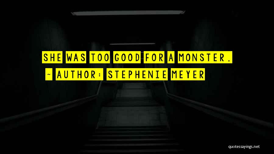 Stephenie Meyer Quotes: She Was Too Good For A Monster.