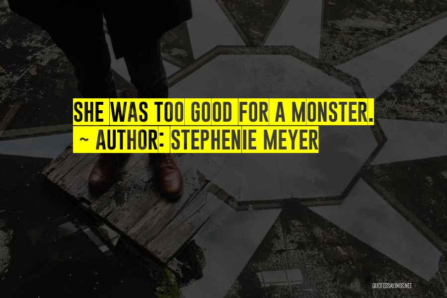 Stephenie Meyer Quotes: She Was Too Good For A Monster.