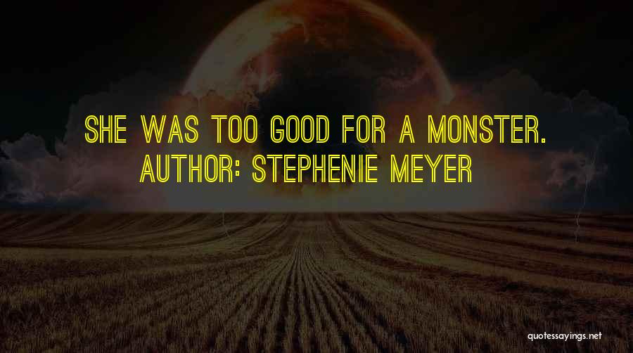 Stephenie Meyer Quotes: She Was Too Good For A Monster.