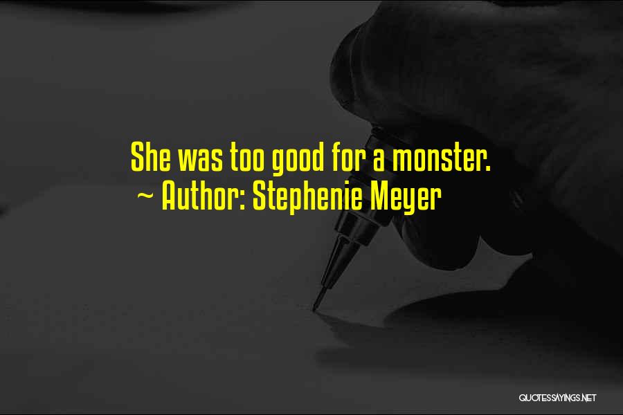 Stephenie Meyer Quotes: She Was Too Good For A Monster.