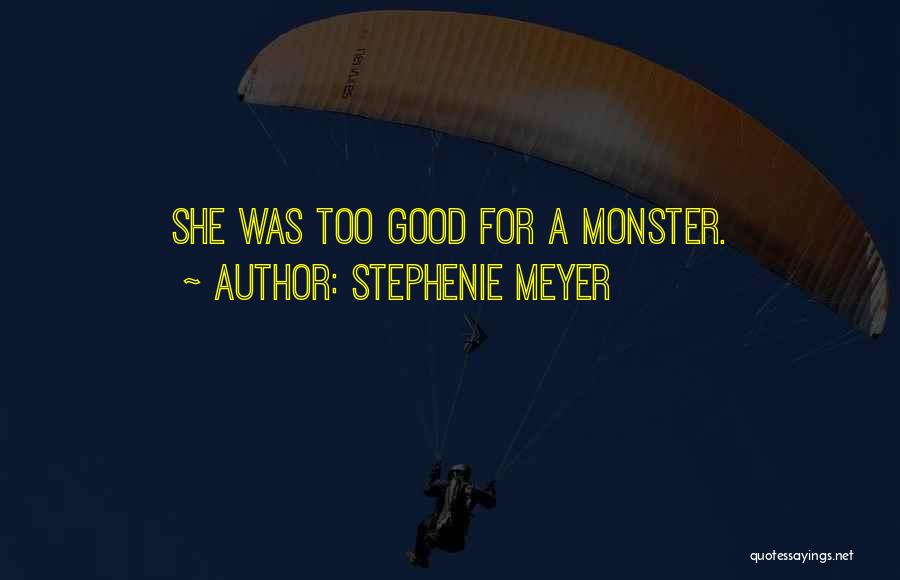 Stephenie Meyer Quotes: She Was Too Good For A Monster.