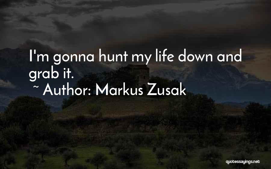 Markus Zusak Quotes: I'm Gonna Hunt My Life Down And Grab It.