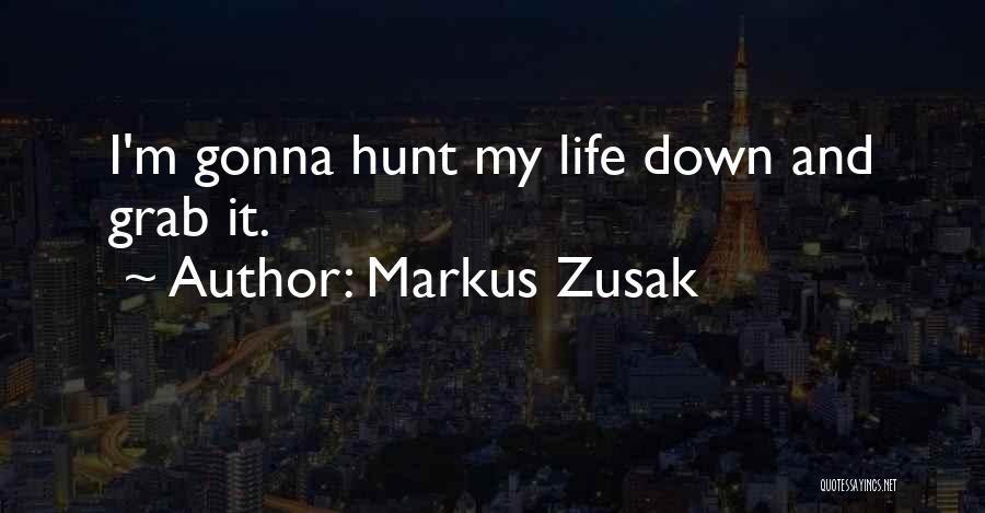 Markus Zusak Quotes: I'm Gonna Hunt My Life Down And Grab It.