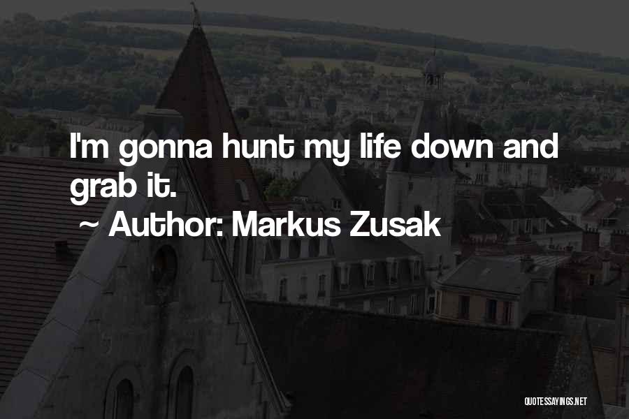 Markus Zusak Quotes: I'm Gonna Hunt My Life Down And Grab It.