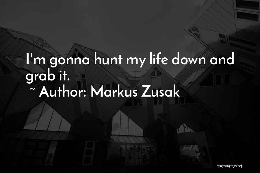 Markus Zusak Quotes: I'm Gonna Hunt My Life Down And Grab It.