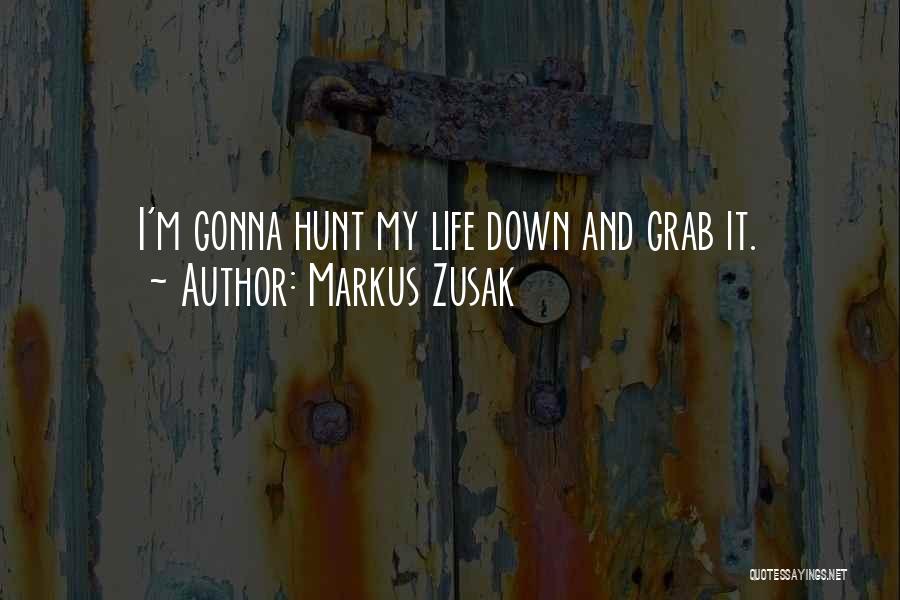 Markus Zusak Quotes: I'm Gonna Hunt My Life Down And Grab It.