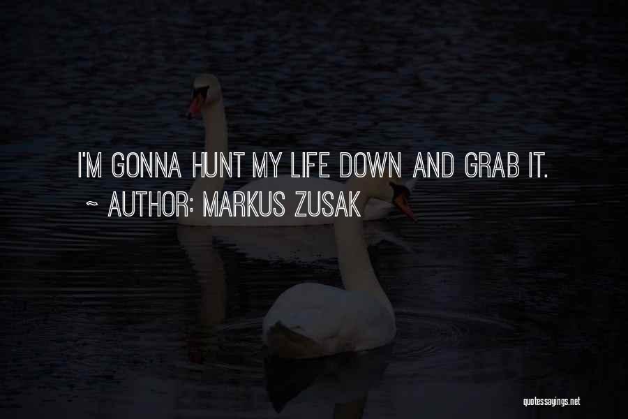 Markus Zusak Quotes: I'm Gonna Hunt My Life Down And Grab It.