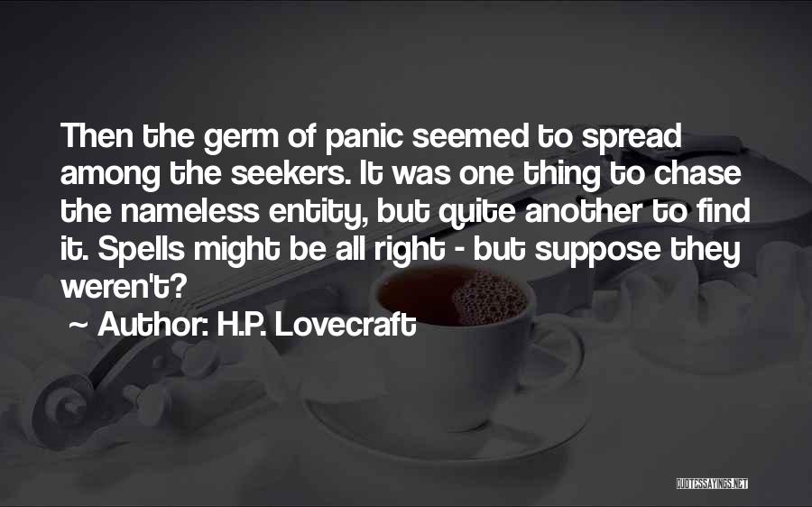 H.P. Lovecraft Quotes: Then The Germ Of Panic Seemed To Spread Among The Seekers. It Was One Thing To Chase The Nameless Entity,