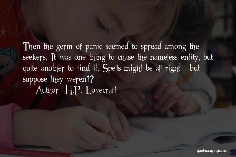 H.P. Lovecraft Quotes: Then The Germ Of Panic Seemed To Spread Among The Seekers. It Was One Thing To Chase The Nameless Entity,