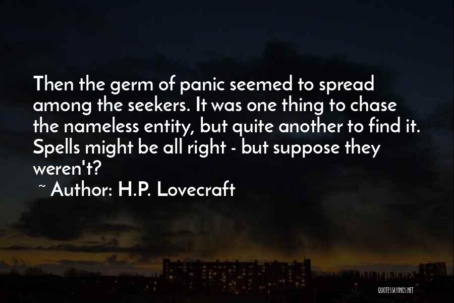 H.P. Lovecraft Quotes: Then The Germ Of Panic Seemed To Spread Among The Seekers. It Was One Thing To Chase The Nameless Entity,