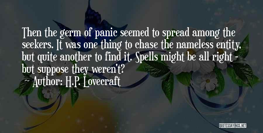 H.P. Lovecraft Quotes: Then The Germ Of Panic Seemed To Spread Among The Seekers. It Was One Thing To Chase The Nameless Entity,
