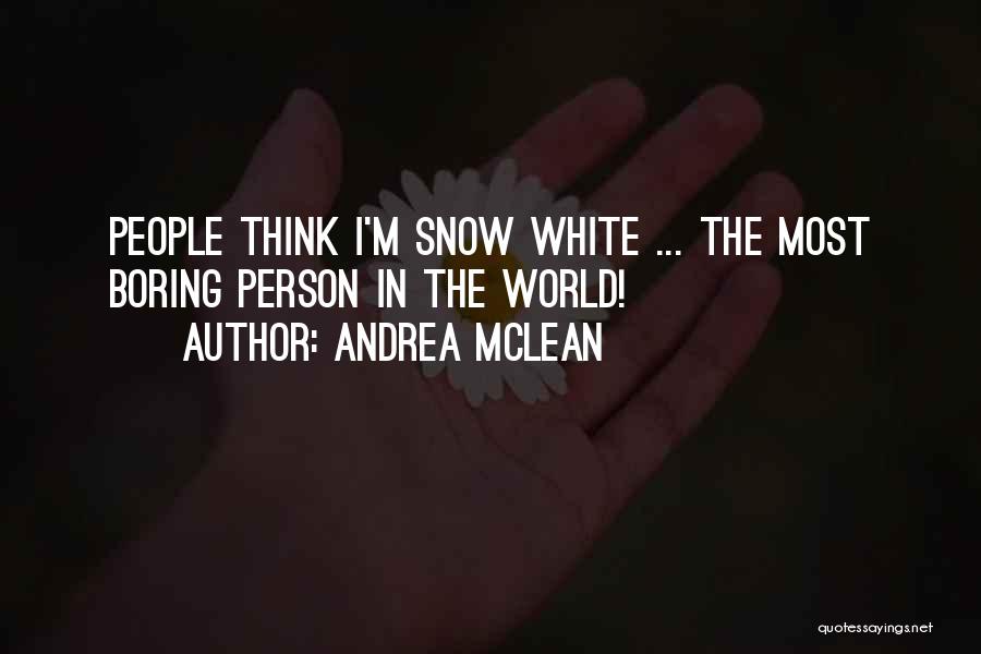 Andrea McLean Quotes: People Think I'm Snow White ... The Most Boring Person In The World!