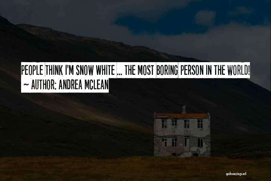 Andrea McLean Quotes: People Think I'm Snow White ... The Most Boring Person In The World!