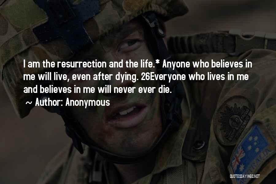 Anonymous Quotes: I Am The Resurrection And The Life.* Anyone Who Believes In Me Will Live, Even After Dying. 26everyone Who Lives