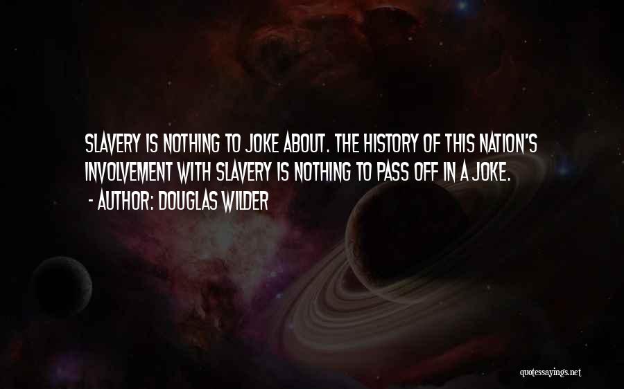 Douglas Wilder Quotes: Slavery Is Nothing To Joke About. The History Of This Nation's Involvement With Slavery Is Nothing To Pass Off In