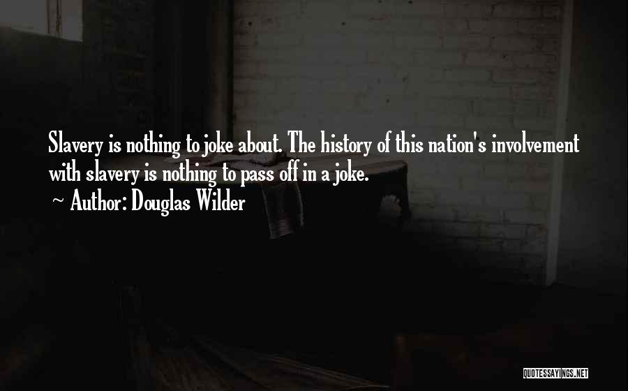 Douglas Wilder Quotes: Slavery Is Nothing To Joke About. The History Of This Nation's Involvement With Slavery Is Nothing To Pass Off In