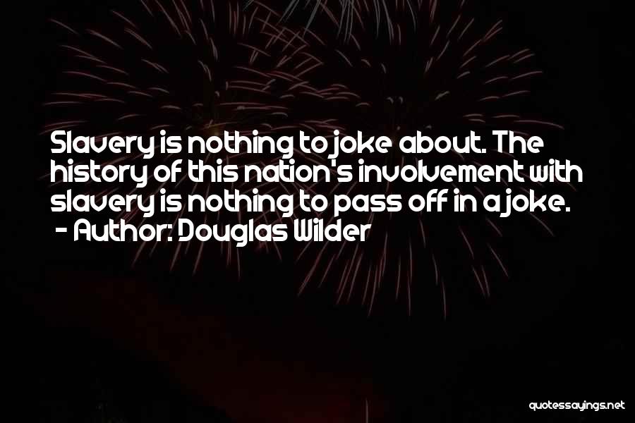 Douglas Wilder Quotes: Slavery Is Nothing To Joke About. The History Of This Nation's Involvement With Slavery Is Nothing To Pass Off In