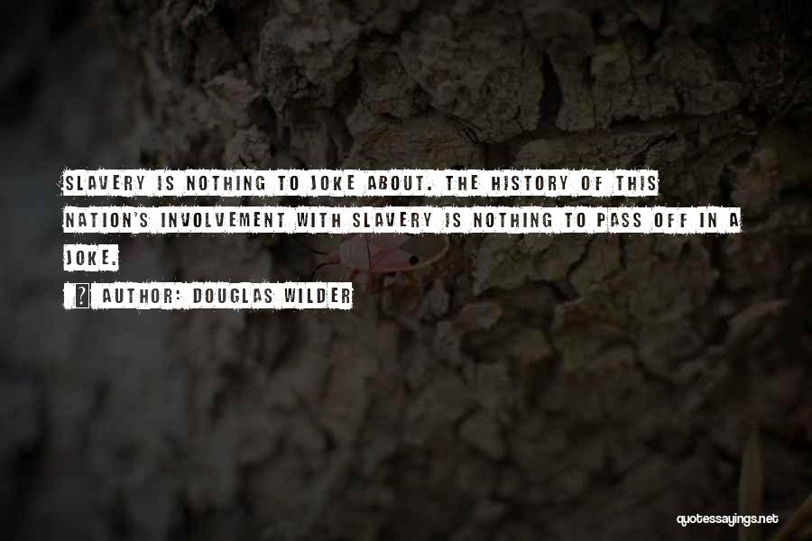 Douglas Wilder Quotes: Slavery Is Nothing To Joke About. The History Of This Nation's Involvement With Slavery Is Nothing To Pass Off In