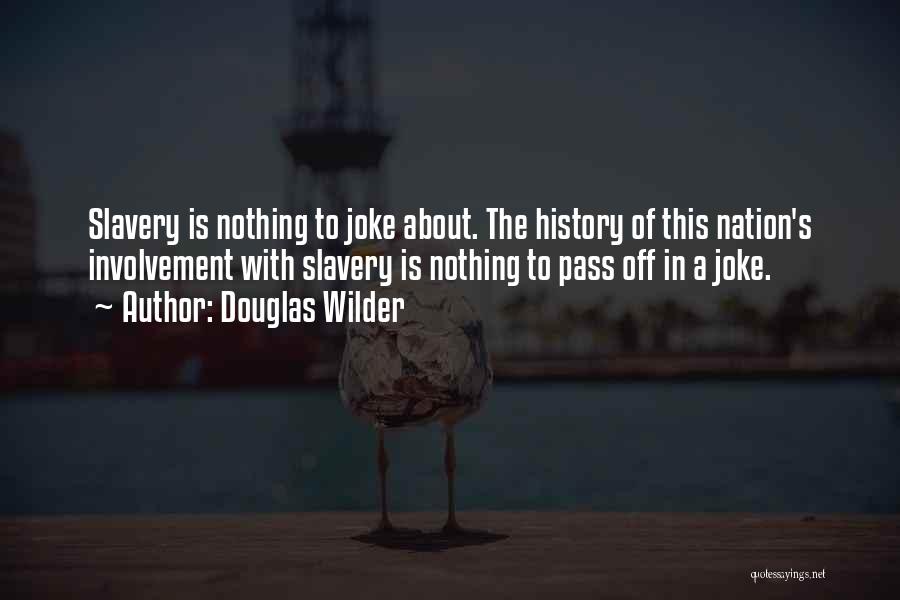 Douglas Wilder Quotes: Slavery Is Nothing To Joke About. The History Of This Nation's Involvement With Slavery Is Nothing To Pass Off In