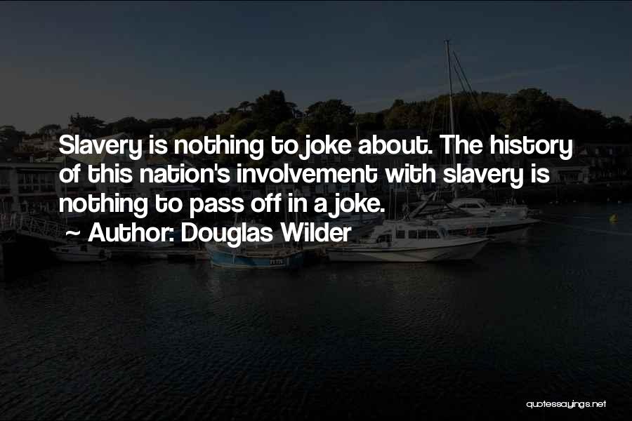 Douglas Wilder Quotes: Slavery Is Nothing To Joke About. The History Of This Nation's Involvement With Slavery Is Nothing To Pass Off In