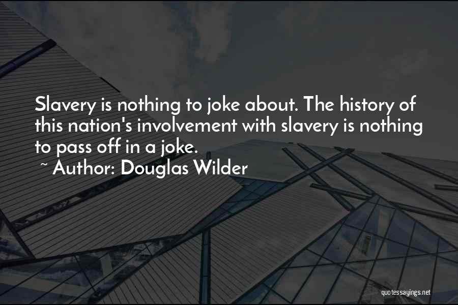 Douglas Wilder Quotes: Slavery Is Nothing To Joke About. The History Of This Nation's Involvement With Slavery Is Nothing To Pass Off In