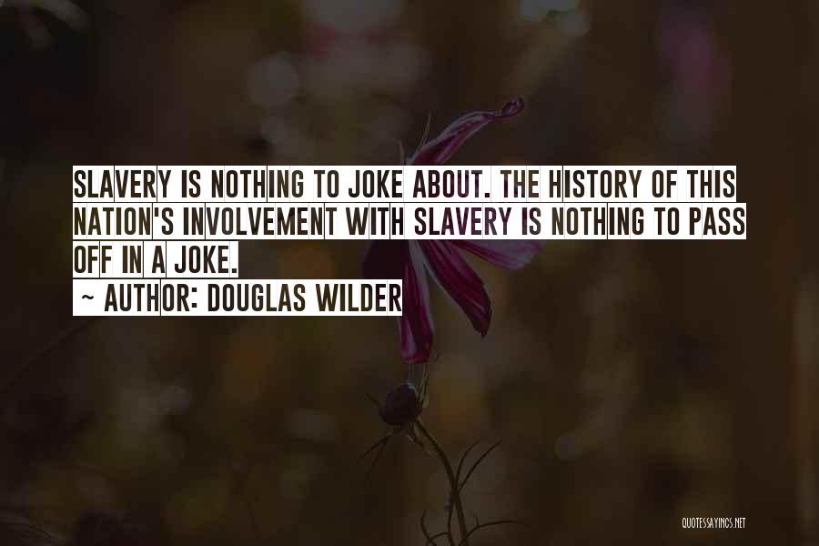 Douglas Wilder Quotes: Slavery Is Nothing To Joke About. The History Of This Nation's Involvement With Slavery Is Nothing To Pass Off In