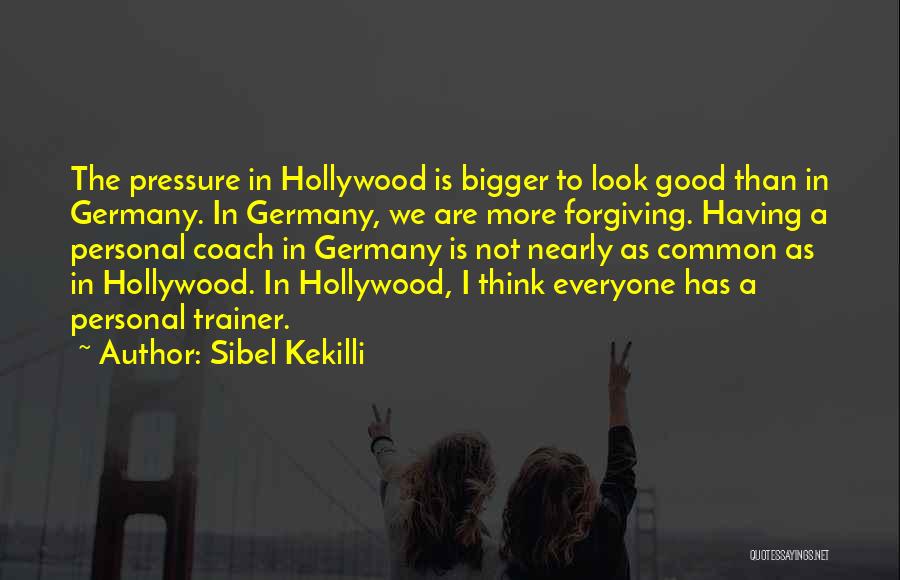 Sibel Kekilli Quotes: The Pressure In Hollywood Is Bigger To Look Good Than In Germany. In Germany, We Are More Forgiving. Having A