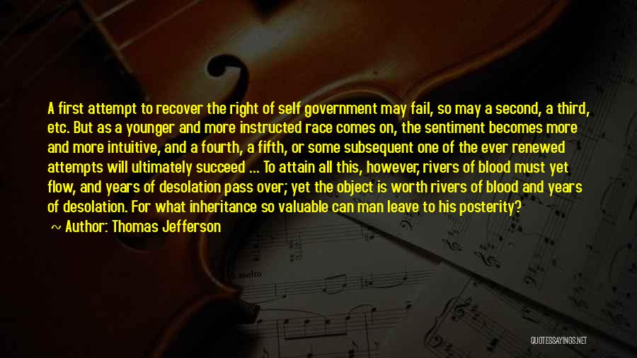 Thomas Jefferson Quotes: A First Attempt To Recover The Right Of Self Government May Fail, So May A Second, A Third, Etc. But