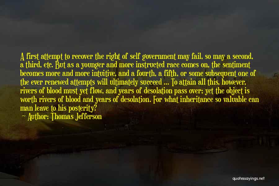 Thomas Jefferson Quotes: A First Attempt To Recover The Right Of Self Government May Fail, So May A Second, A Third, Etc. But