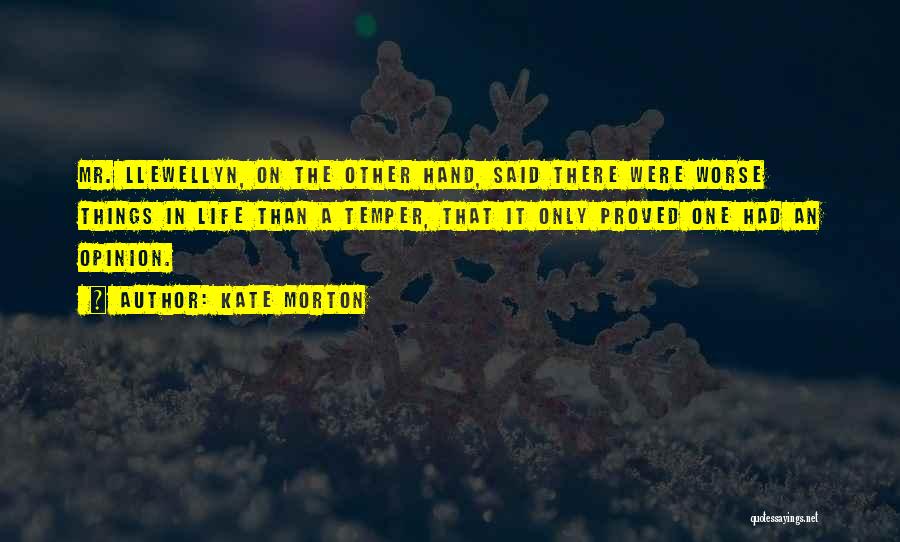 Kate Morton Quotes: Mr. Llewellyn, On The Other Hand, Said There Were Worse Things In Life Than A Temper, That It Only Proved