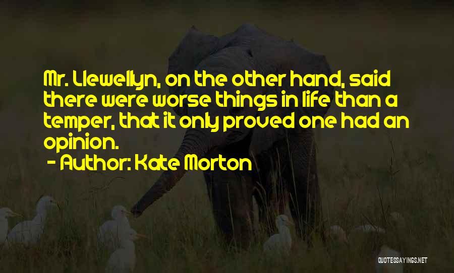Kate Morton Quotes: Mr. Llewellyn, On The Other Hand, Said There Were Worse Things In Life Than A Temper, That It Only Proved