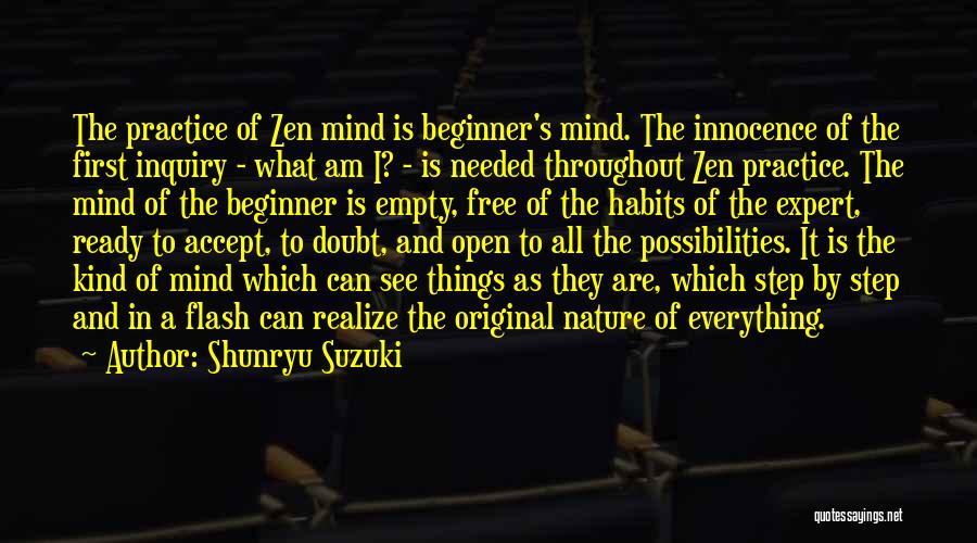 Shunryu Suzuki Quotes: The Practice Of Zen Mind Is Beginner's Mind. The Innocence Of The First Inquiry - What Am I? - Is