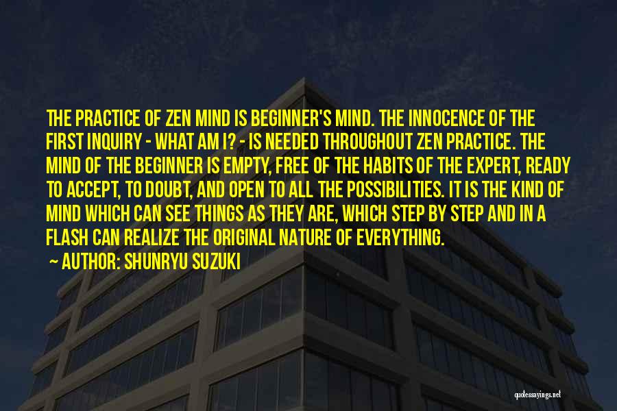 Shunryu Suzuki Quotes: The Practice Of Zen Mind Is Beginner's Mind. The Innocence Of The First Inquiry - What Am I? - Is