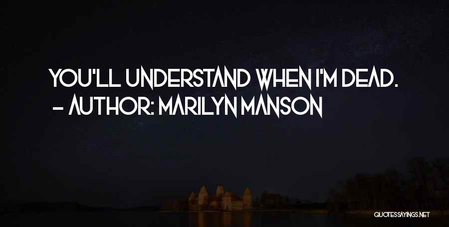 Marilyn Manson Quotes: You'll Understand When I'm Dead.