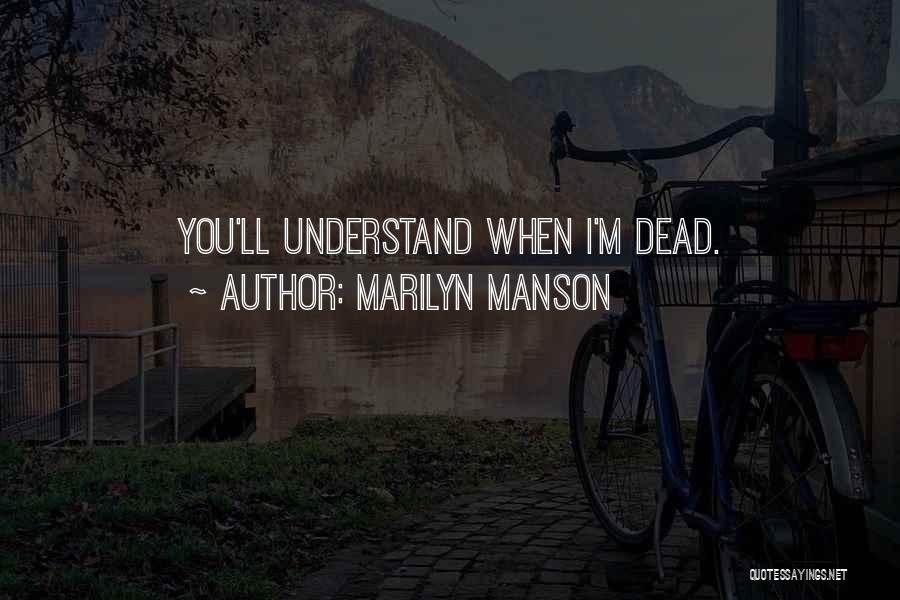 Marilyn Manson Quotes: You'll Understand When I'm Dead.