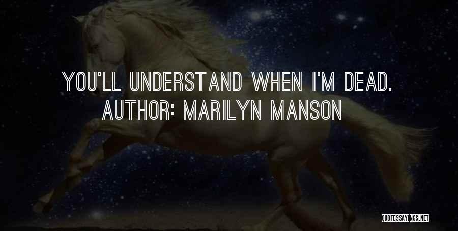 Marilyn Manson Quotes: You'll Understand When I'm Dead.