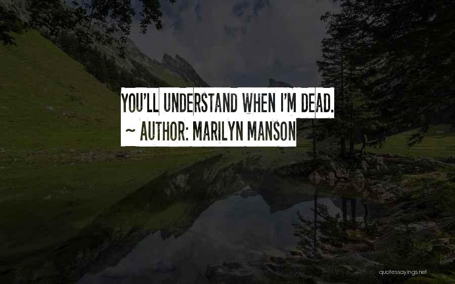 Marilyn Manson Quotes: You'll Understand When I'm Dead.