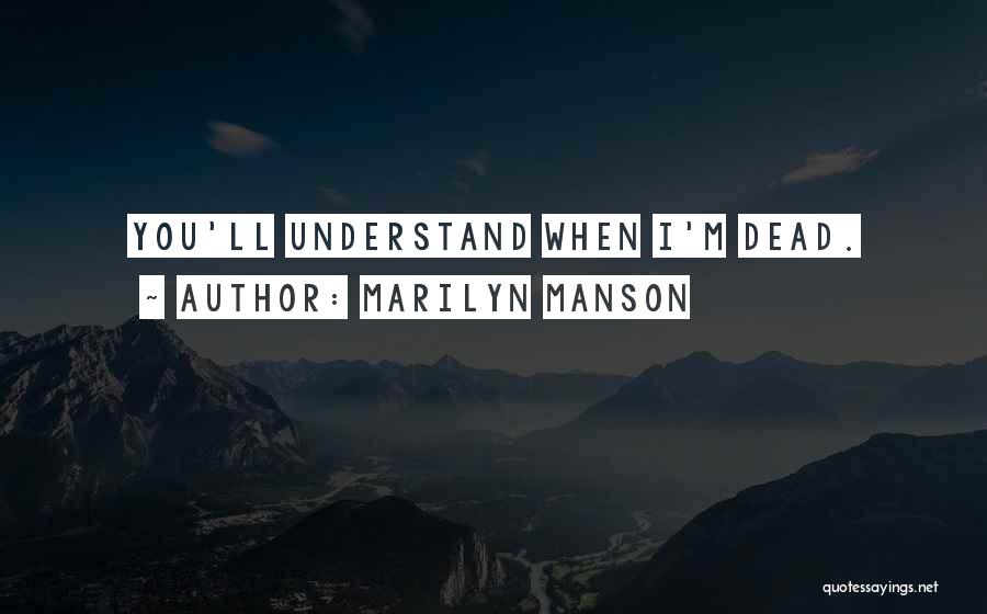 Marilyn Manson Quotes: You'll Understand When I'm Dead.