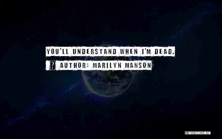 Marilyn Manson Quotes: You'll Understand When I'm Dead.