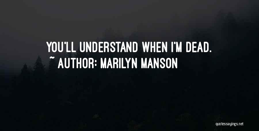 Marilyn Manson Quotes: You'll Understand When I'm Dead.