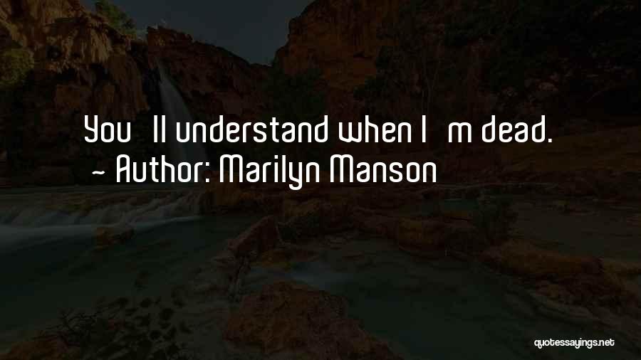 Marilyn Manson Quotes: You'll Understand When I'm Dead.