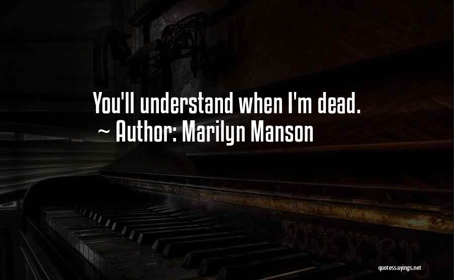 Marilyn Manson Quotes: You'll Understand When I'm Dead.