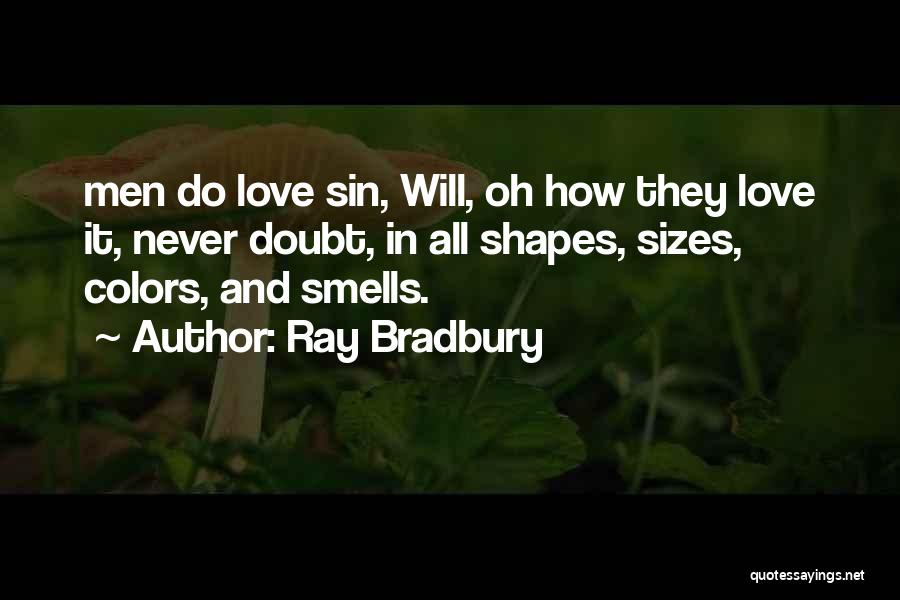 Ray Bradbury Quotes: Men Do Love Sin, Will, Oh How They Love It, Never Doubt, In All Shapes, Sizes, Colors, And Smells.