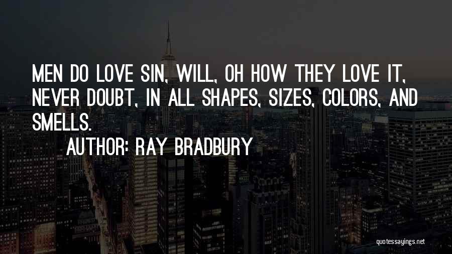 Ray Bradbury Quotes: Men Do Love Sin, Will, Oh How They Love It, Never Doubt, In All Shapes, Sizes, Colors, And Smells.