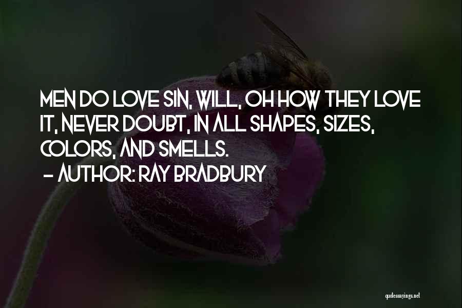 Ray Bradbury Quotes: Men Do Love Sin, Will, Oh How They Love It, Never Doubt, In All Shapes, Sizes, Colors, And Smells.