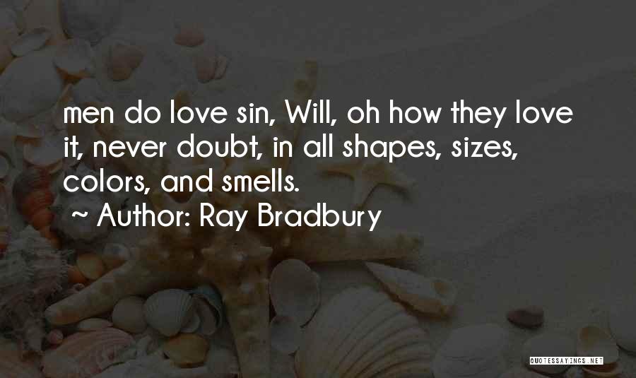 Ray Bradbury Quotes: Men Do Love Sin, Will, Oh How They Love It, Never Doubt, In All Shapes, Sizes, Colors, And Smells.