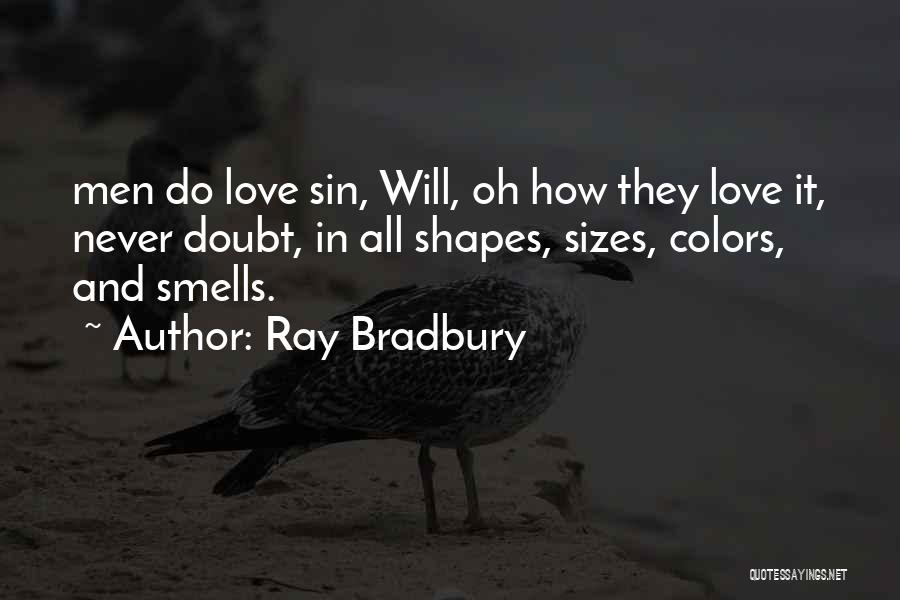 Ray Bradbury Quotes: Men Do Love Sin, Will, Oh How They Love It, Never Doubt, In All Shapes, Sizes, Colors, And Smells.